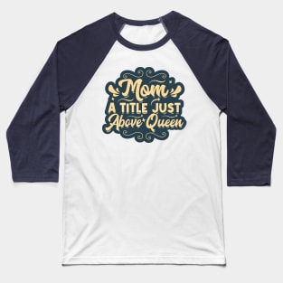 Mom, a Title Just Above Queen Baseball T-Shirt